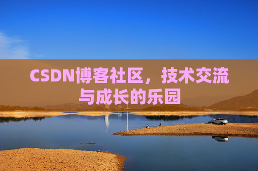 CSDN博客社区，技术交流与成长的乐园